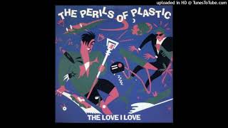 The Love I Love 7quot The Perils Of Plastic 1987 [upl. by Eserehs]