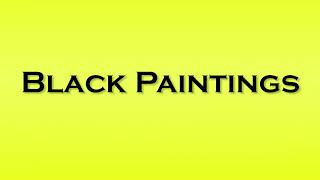 Pronunciation of Black Paintings [upl. by Waverley]