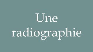 How to Pronounce Une radiographie An Xray Correctly in French [upl. by Hapte]