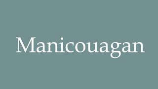 How to Pronounce Manicouagan Correctly in French [upl. by Nicolea]