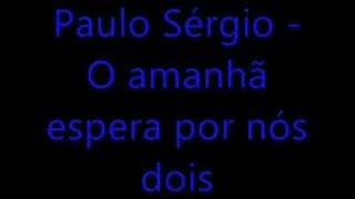 Paulo Sérgio  O amanhã espera por nós dois [upl. by Kepner]