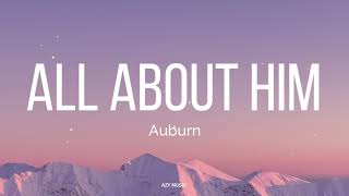 All About Him Lyrics  Auburn [upl. by Allyson]