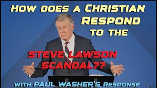 How Does a Christian Respond to the Steve Lawson Scandal  With Paul Washers Response [upl. by Enitsuj538]