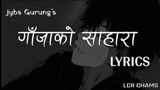 Ganja ko sahara lyrics  Jybs Gurung [upl. by Eirolav53]