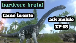 ark mobile hardcore brutal tame bronto EP18 [upl. by Ainafetse]