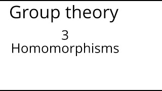 Group theory 3 Homomorphisms [upl. by Hamner566]