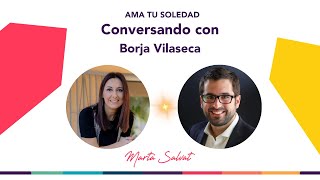 Ama tu soledad  Conversando con Borja Vilaseca  Marta Salvat martasalvat borjavilaseca [upl. by Kosaka]