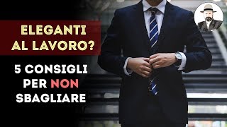 Eleganti al lavoro 5 CONSIGLI per non sbagliare [upl. by Naltiak]