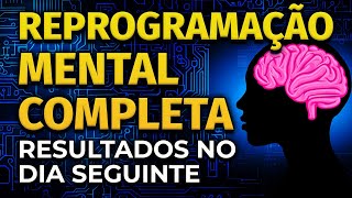 REPROGRAMAÇÃO MENTAL COMPLETA  RESULTADOS NO DIA SEGUINTE [upl. by Deva]