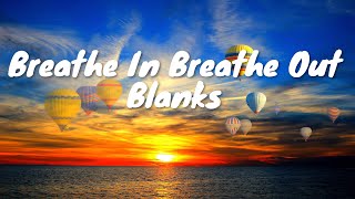 Blanks  Breathe In Breathe Out Lyrics 💗♫ [upl. by Montanez947]