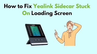 How to Fix Yealink Sidecar Stuck On Loading Screen [upl. by Chaille657]