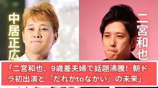 二宮和也、朝ドラ初出演で多忙の真相！「びっしり」発言と『だれかtoなかい』の未来 [upl. by Ellennad]