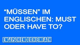 Must oder Have to quotMÜSSENquot im Englischen auf Deutsch erklärt [upl. by Isla930]