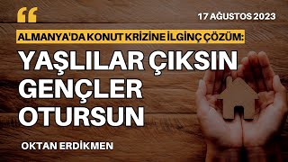 Almanyada konut çözümü Yaşlılar çıksın gençler otursun  17 Ağustos 2023 Oktan Erdikmen [upl. by Casilda]