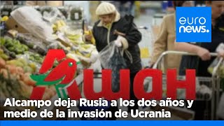 Supermercados Alcampo deja Rusia a los dos años y medio de la invasión de Ucrania [upl. by Ativla465]