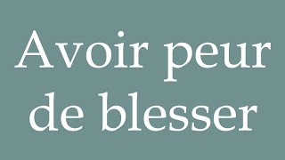 How to Pronounce Avoir peur de blesser To be afraid of hurting Correctly in French [upl. by Shifra]