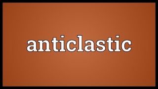 Anticlastic Meaning [upl. by Petronia]