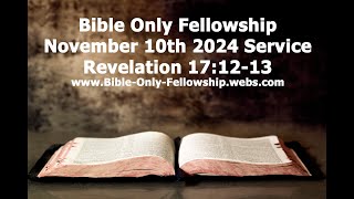 Bible Only Fellowship November 10th 2024 Service  Revelation 171213 [upl. by Animar]