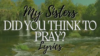 My Sisters  Did you think to pray Lyrics [upl. by Miki]