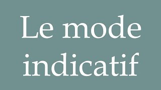 How to Pronounce Le mode indicatif The indicative mood Correctly in French [upl. by Lanta523]