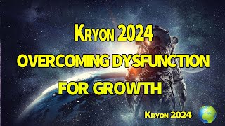 Kryon 2024  OVERCOMING DYSFUNCTION FOR GROWTH [upl. by Atilrahc]