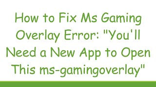 How to Fix Ms Gaming Overlay Error quotYoull Need a New App to Open This msgamingoverlayquot [upl. by Ursulina]