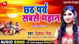 छठ पर्व सबसे महान  Priyanka Singh का पारम्परिक छठ गीत 2018  Chhath Parv Mahan  Chhath Geet [upl. by Essirahs]