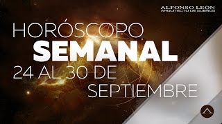 HORÓSCOPO SEMANAL  24 AL 30 DE SEPTIEMBRE  ALFONSO LEÓN ARQUITECTO DE SUEÑOS [upl. by Ellennaj87]