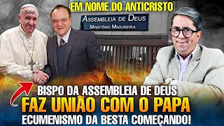 ECUMENISMO DA BESTA COMEÇANDO BISPO DA ASSEMBLEIA DE DEUS MADUREIRA FAZ UNIÃO COM O PAPA [upl. by Tsepmet]