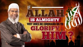 If Allah is Almighty why does He Command us to Glorify Him  Dr Zakir Naik [upl. by Ala834]