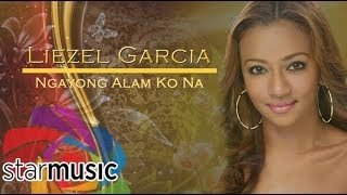 Ngayon Alam Ko Na  Liezel Garcia Audio 🎵 [upl. by Zitvaa]