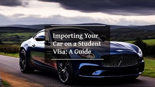 Importing Your Car on a Student Visa A Guide [upl. by Ycat]