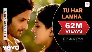 Tu Har Lamha Full Video  KhamoshiyanArijit SinghAli Fazal Sapna PabbiBobbyImran [upl. by Aihsetan]