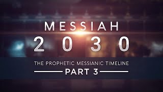 Messiah 2030  The Prophetic Messianic Timeline  Part 3 of 3 Part 4 in production [upl. by Brick]