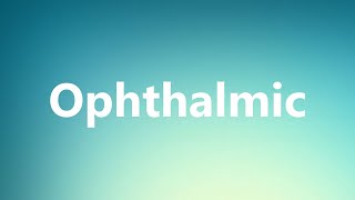 Ophthalmic  Medical Definition and Pronunciation [upl. by Nomla]