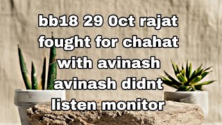 bb18 29 0ct rajat fought for chahat with avinash avinash didnt listen monitor [upl. by Alberto318]