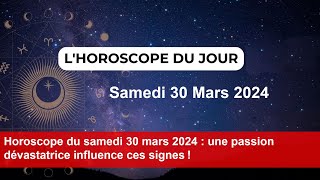 Horoscope du samedi 30 mars 2024  une passion dévastatrice influence ces signes [upl. by Adym267]