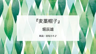 【朗読】堀辰雄『麦藁帽子』 朗読：沼尾ひろ子 [upl. by Chura]