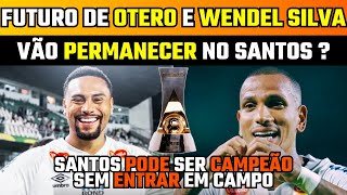 FUTURO DE OTERO E WENDEL SILVA SERÁ NO SANTOS EM 2025   PEIXE PODE SER CAMPEÃO SEM ENTRAR EM CAMPO [upl. by Kerby]