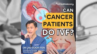 Can Cancer Patients do In Vitro Fertilisation IVF  Dr Lau Soon Yen [upl. by Aelanna]