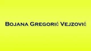 Pronunciation of Bojana Gregoric Vejzovic [upl. by Adrial]