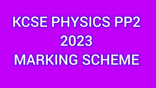 COMPLETE KCSE MARKING SCHEME 2023 PHYSICS PP2 MARKING [upl. by Base]