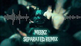 MEEKZ X SEPARATED REMIX [upl. by Rozina]