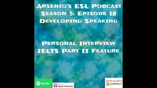 Arsenios ESL Podcast Season 5  Episode 18  Developing Speaking  Personal Interview IELTS Sp [upl. by Churchill301]