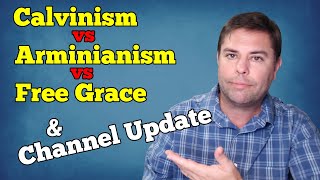 Calvinism vs Arminianism vs Free Grace and My Motivation for this Channel [upl. by Seravat]