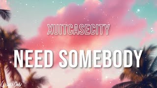 XUITCASECITY  Need Somebody Lyrics [upl. by Fulcher]