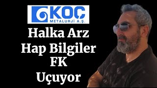 kocmt Halka Arz Koç Metalurji Hap Bilgiler Geldi FK Uçuyor [upl. by Siro]