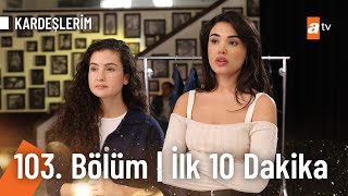 Kardeşlerim 103 Bölüm  İlk 10 Dakika [upl. by Ordisy]