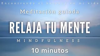 Meditación guiada Relaja tu Mente 🤍  10 minutos MINDFULNESS [upl. by Yhtnomit]