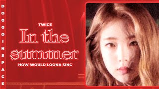 LOONA 이달의 소녀 • In the summer by TWICE  How Would 232 [upl. by Laurita625]